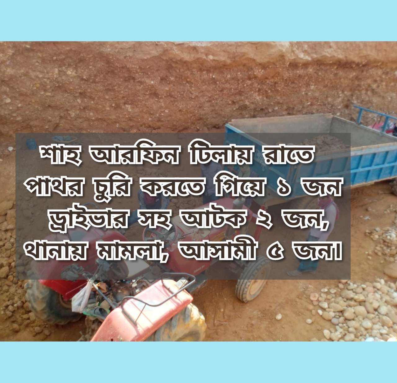 শাহ আরফিন টিলায় পাথর চুরি করতে গিয়ে ৪ টি ট্রাক্টর সহ ২ জন আটক