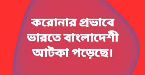 করোনা ভাইরাসের প্রভাবে ভারতে ২ হাজার ৫০০ শত বাংলাদেশী আটকা পড়েছে